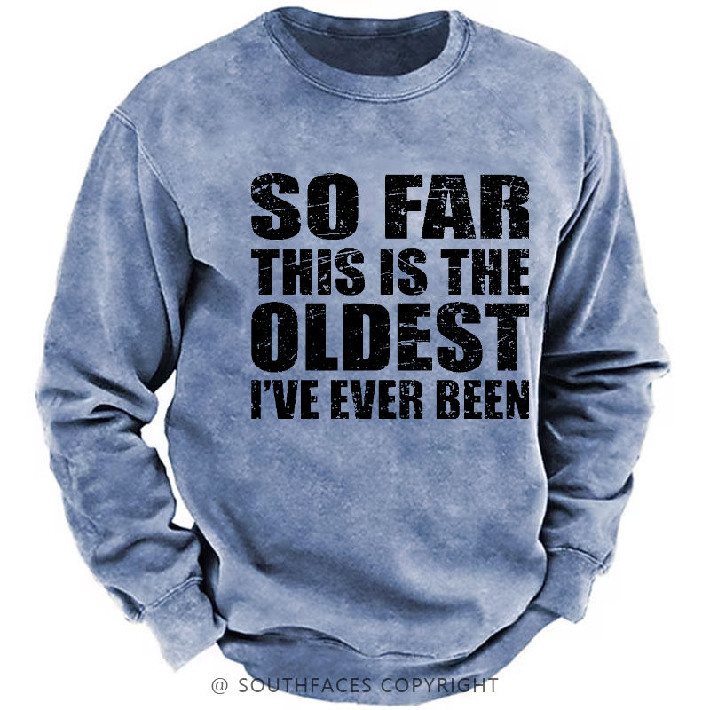 So Far This Is The Oldest I've Ever Been Funny Sarcastic Men's Sweatshirt
