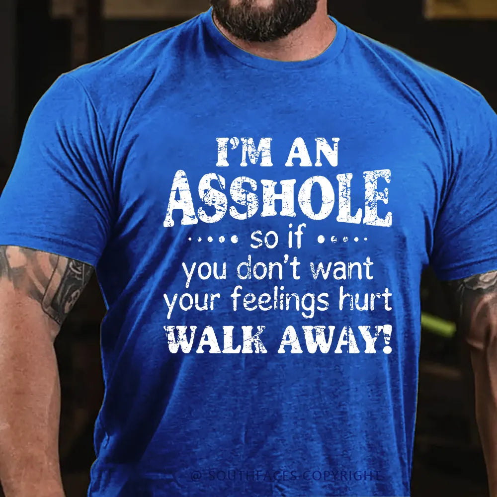 I'm An Asshole So If You Don't Want Your Feelings Hurt Walk Away T-shirt