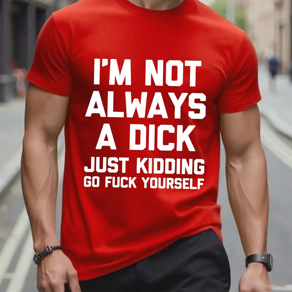 I'm Not Always A Dick (Just Kidding, Go Fuck Yourself) T-shirt