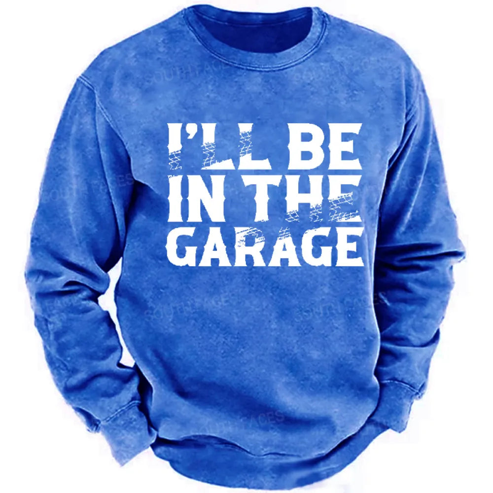 I'll Be In The Garage Funny Men's Sweatshirt