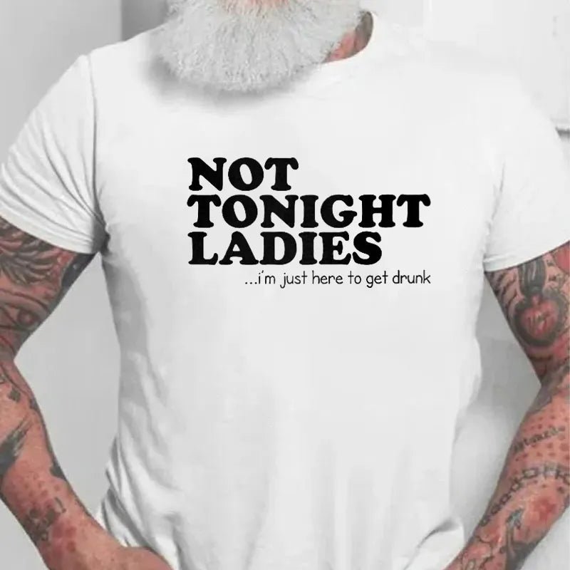 Not Tonight Ladies, I'm Just Here To Get Drunk T-shirt