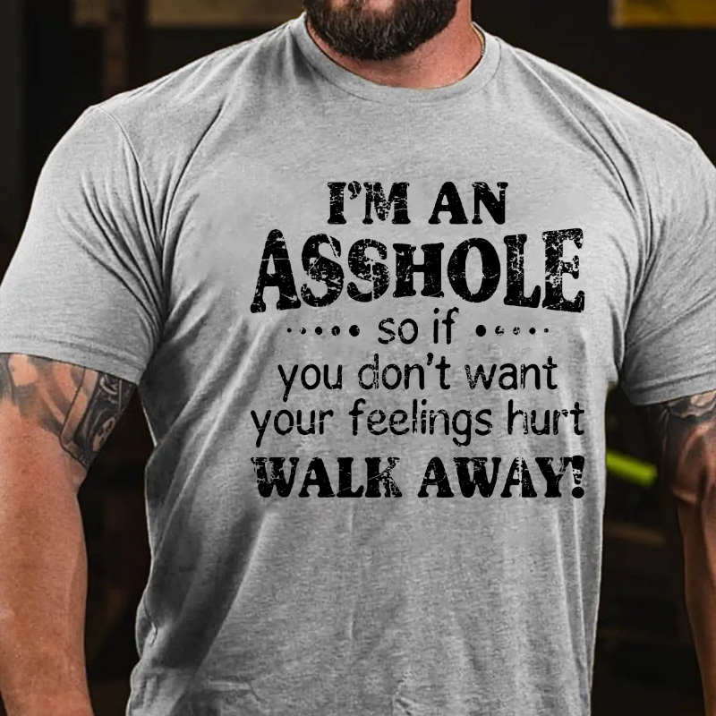 I'm An Asshole So If You Don't Want Your Feelings Hurt Walk Away T-shirt