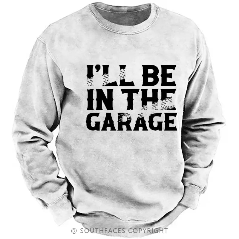 I'll Be In The Garage Funny Men's Sweatshirt