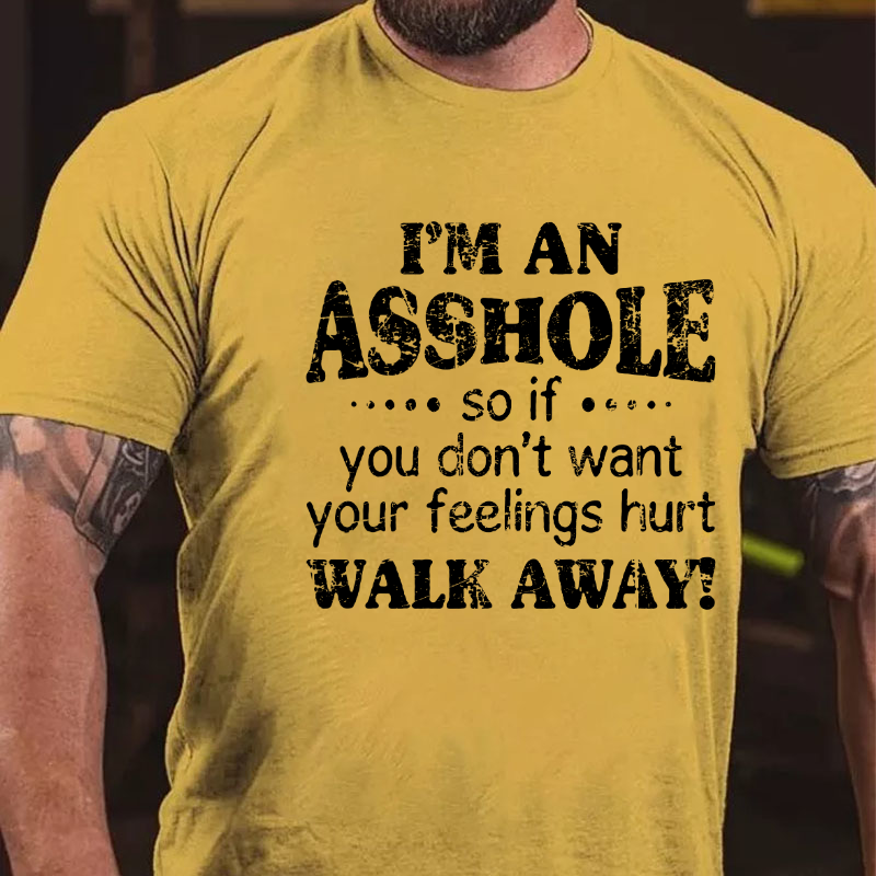 I'm An Asshole So If You Don't Want Your Feelings Hurt Walk Away T-shirt
