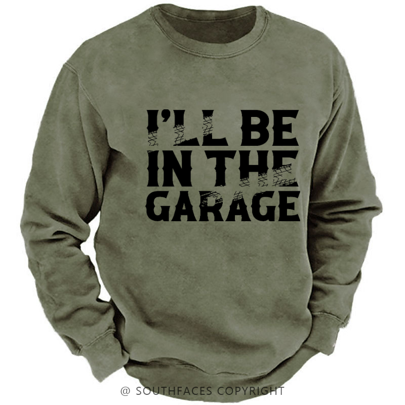 I'll Be In The Garage Funny Men's Sweatshirt