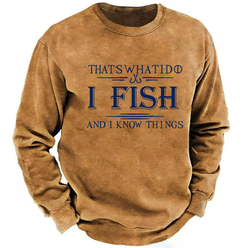 That's What I Do I Fish And I Know Things Sweatshirt