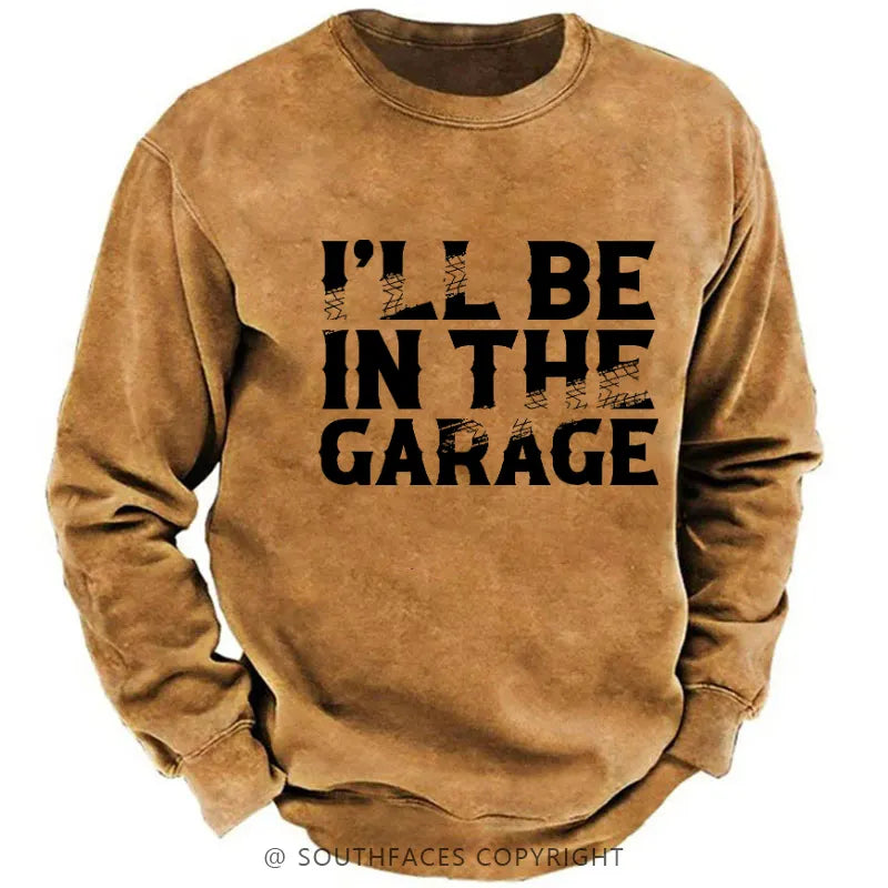 I'll Be In The Garage Funny Men's Sweatshirt