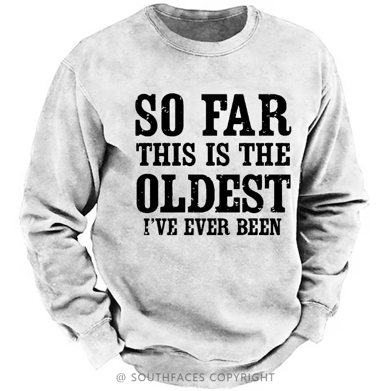 So Far This Is The Oldest I've Ever Been Funny Men's Sweatshirt