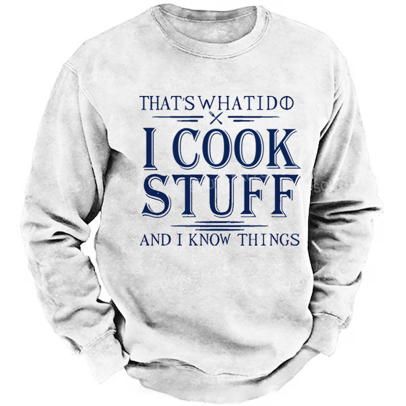 That's What I Do I Cook Stuff And I Know Things Sweatshirt