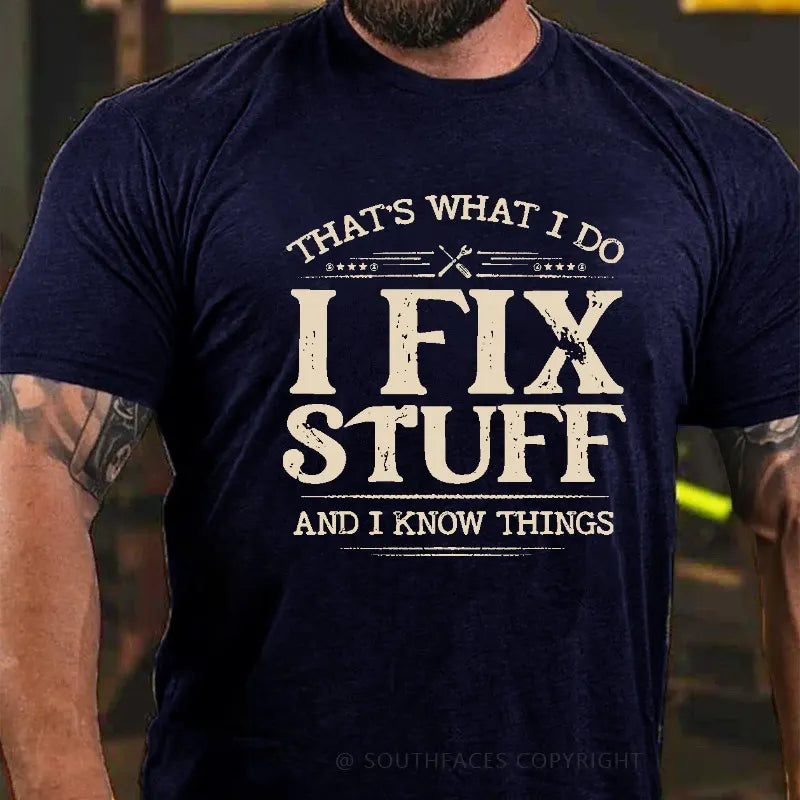 That's What I Do I Fix Stuff And I Know Things T-shirt