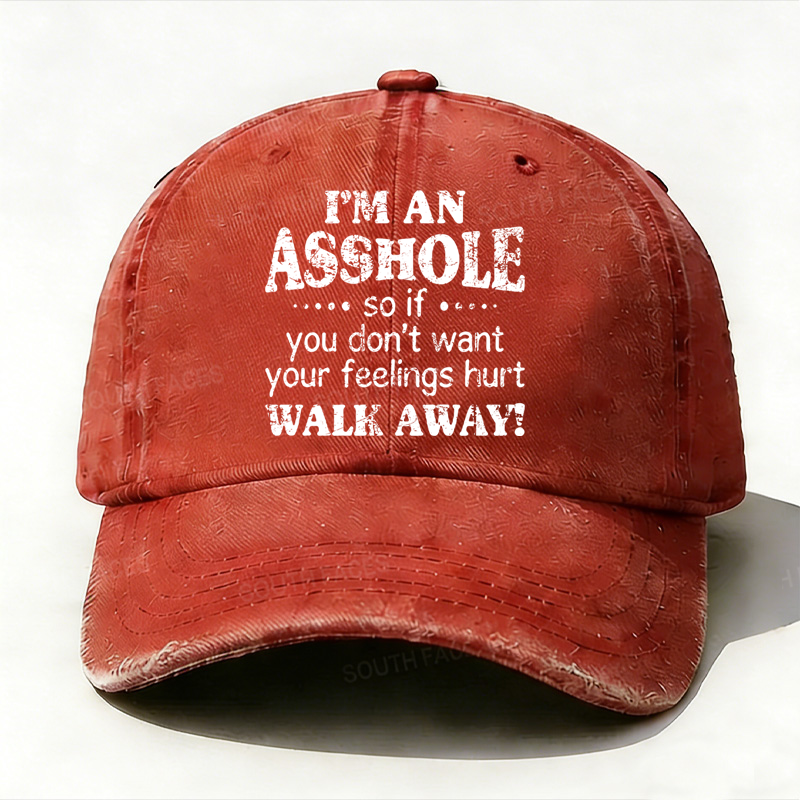 I'm An Asshole So If You Don't Want Your Feelings Hurt Walk Away Hat