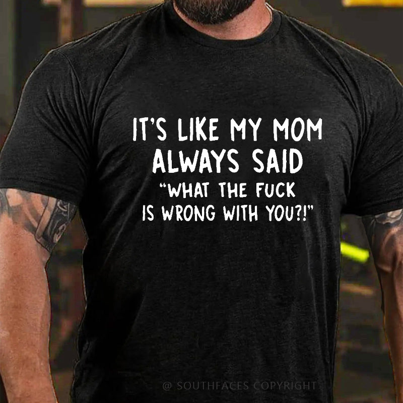 Men’s It’s Like My Mom Always Said What The Fuck Is Wrong With You Casual  Letters Print T-Shirt