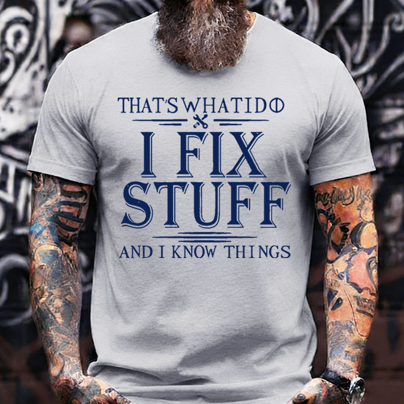 That's What I Do I Fix Stuff And I Know Things T-shirt