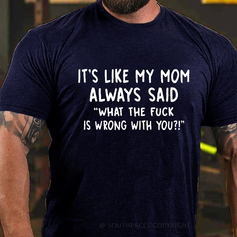 Men’s It’s Like My Mom Always Said What The Fuck Is Wrong With You Casual  Letters Print T-Shirt