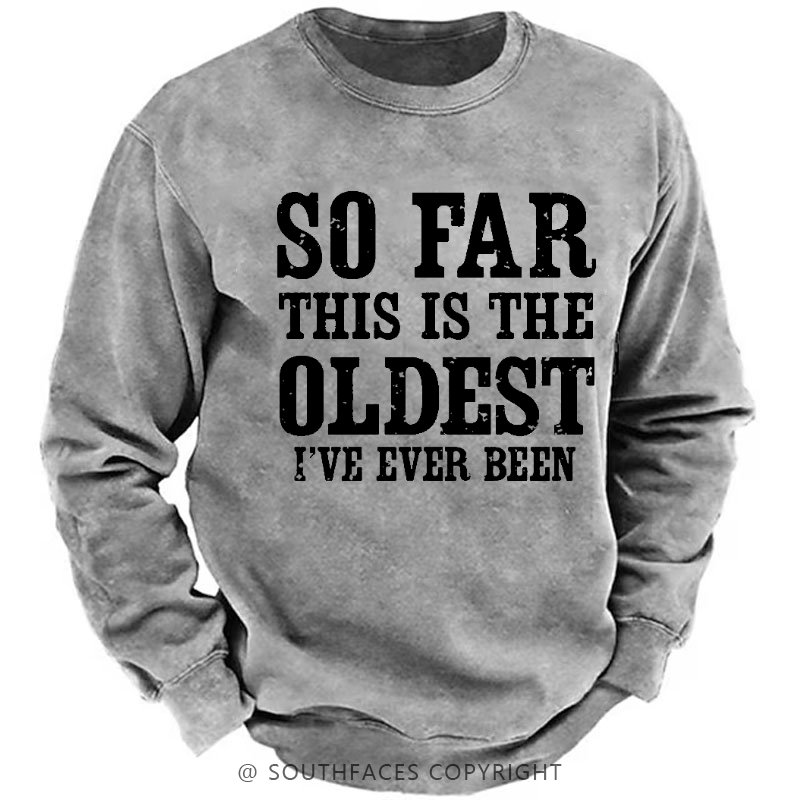 So Far This Is The Oldest I've Ever Been Funny Men's Sweatshirt