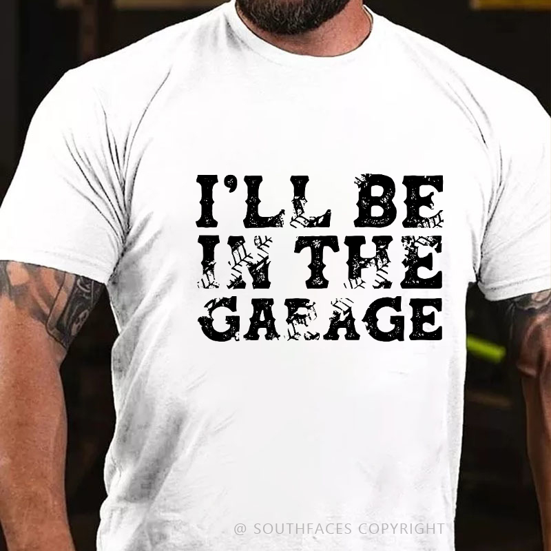 I'll Be In The Garage T-shirt