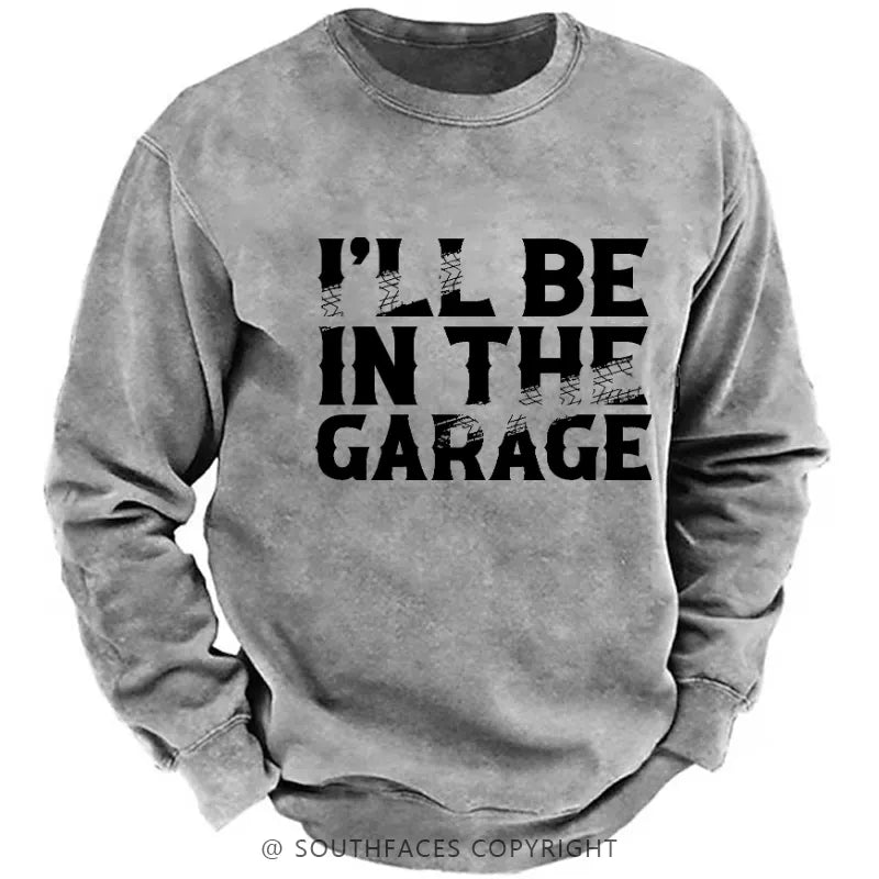 I'll Be In The Garage Funny Men's Sweatshirt