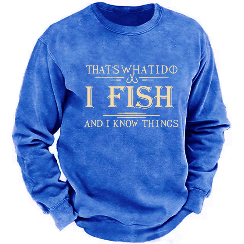 That's What I Do I Fish And I Know Things Sweatshirt