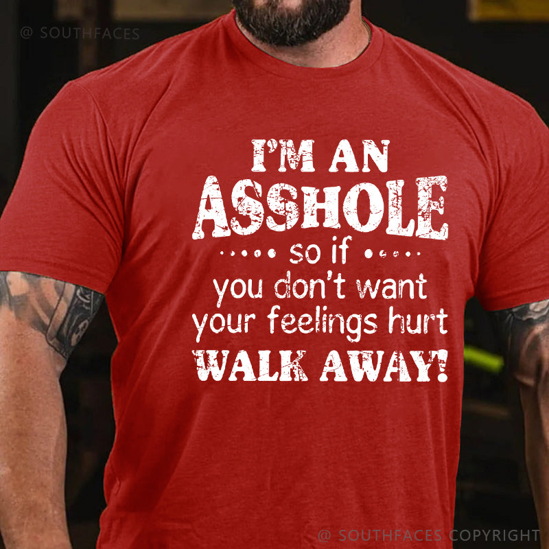 I'm An Asshole So If You Don't Want Your Feelings Hurt Walk Away T-shirt