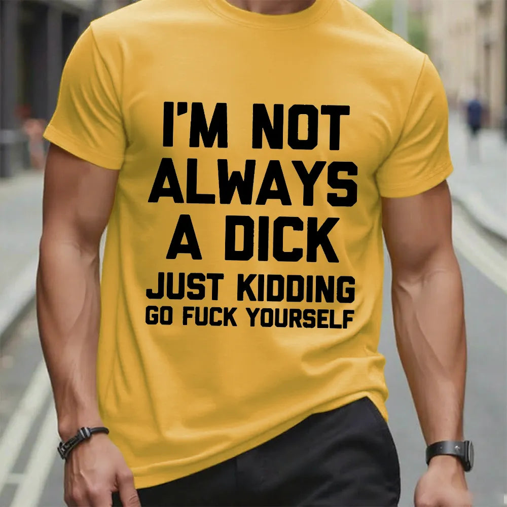 I'm Not Always A Dick (Just Kidding, Go Fuck Yourself) T-shirt