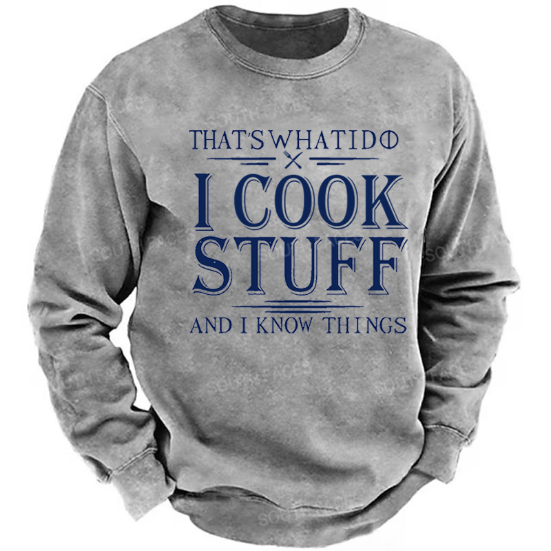 That's What I Do I Cook Stuff And I Know Things Sweatshirt