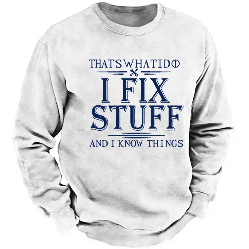 That's What I Do I Fix Stuff And I Know Things Funny Men's Sweatshirt
