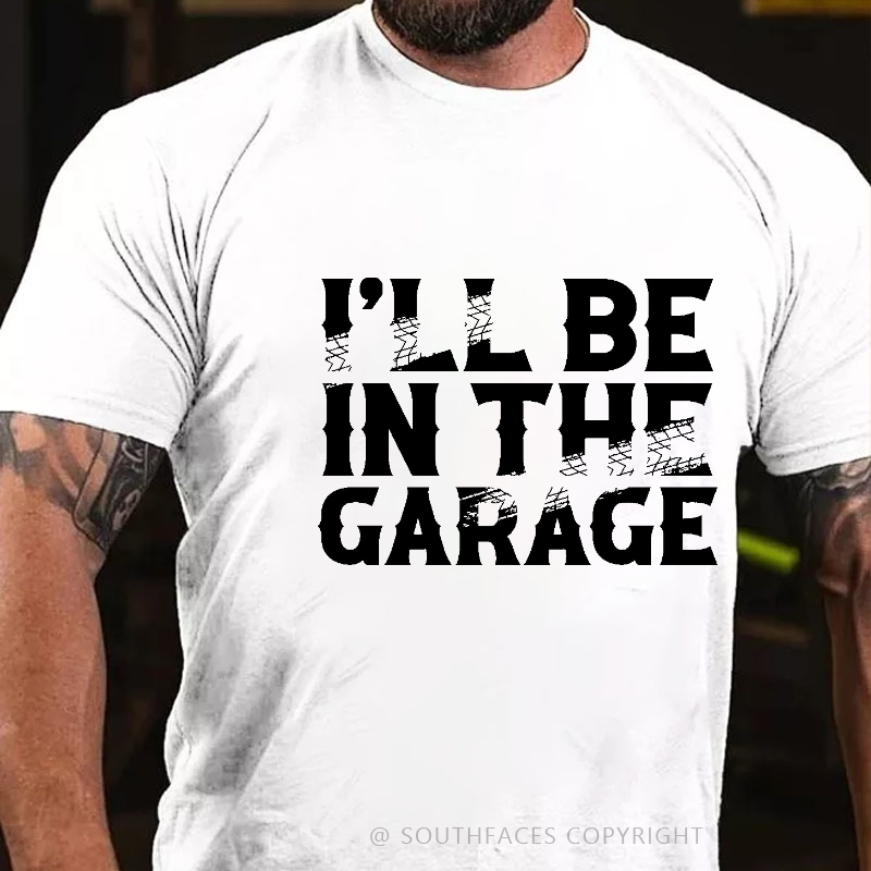 I'll Be In The Garage Funny Men's T-shirt