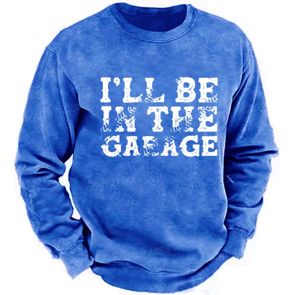 I'll Be In The Garage Sweatshirt