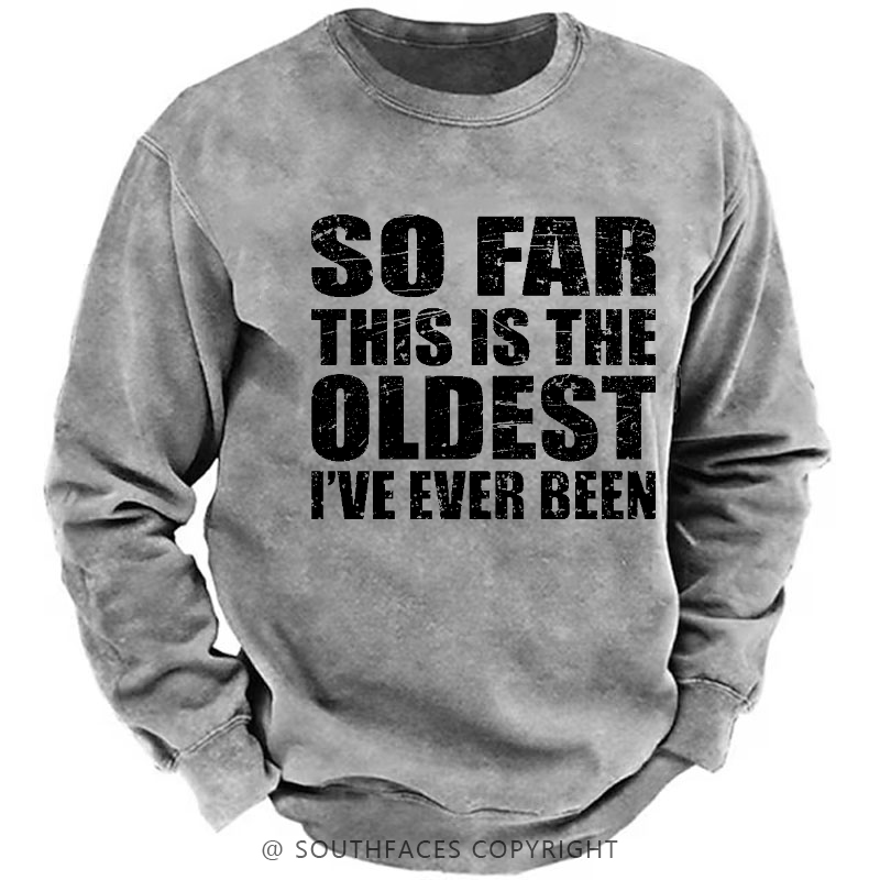 So Far This Is The Oldest I've Ever Been Funny Sarcastic Men's Sweatshirt