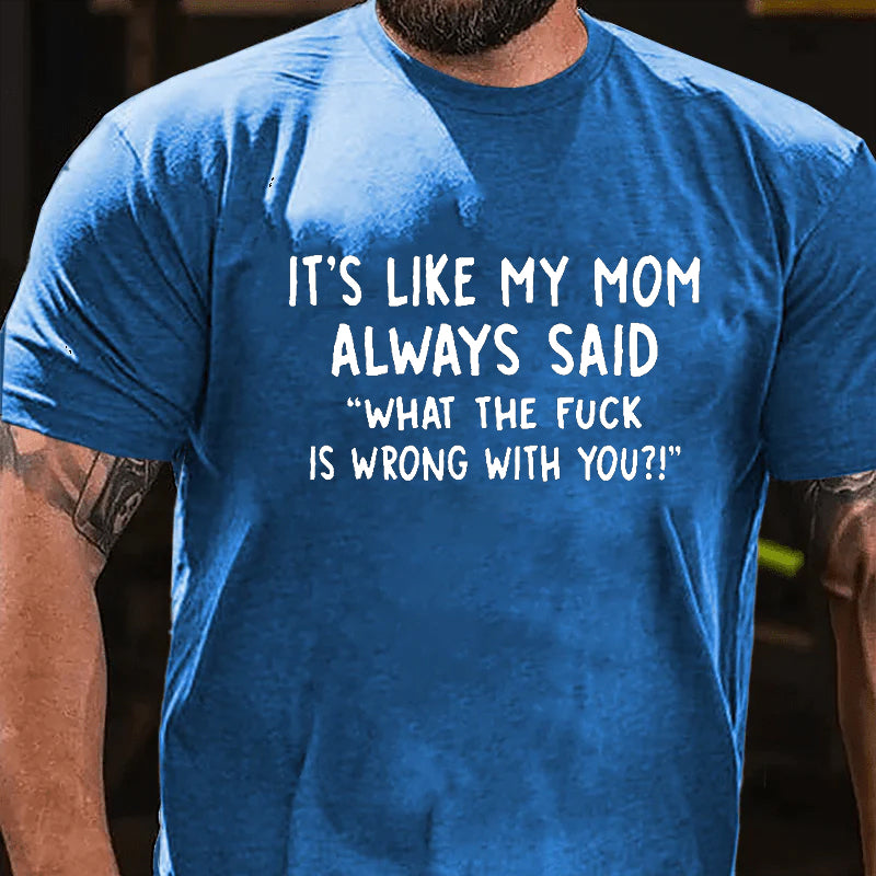 Men’s It’s Like My Mom Always Said What The Fuck Is Wrong With You Casual  Letters Print T-Shirt