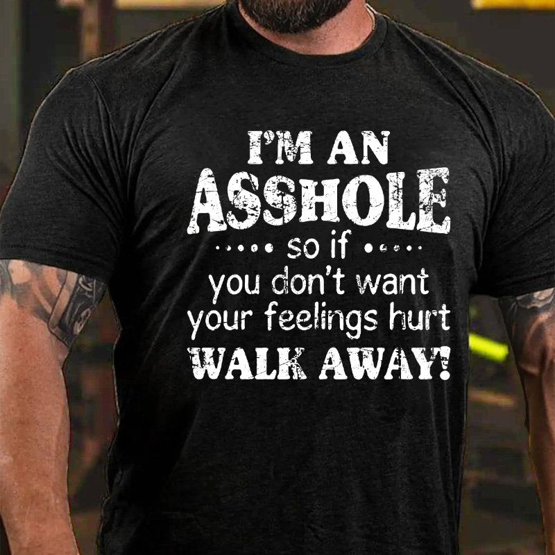I'm An Asshole So If You Don't Want Your Feelings Hurt Walk Away T-shirt