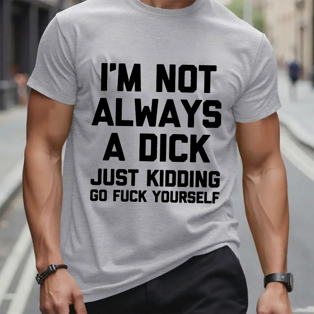I'm Not Always A Dick (Just Kidding, Go Fuck Yourself) T-shirt