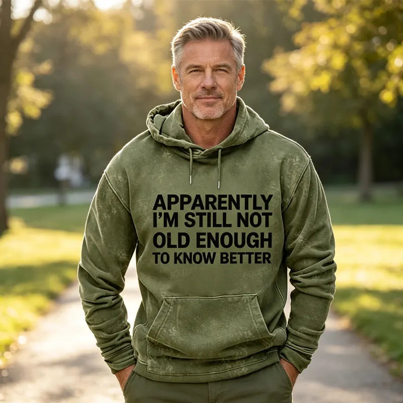 Apparently I'm Still Not Old Enough To Know Better Hoodies
