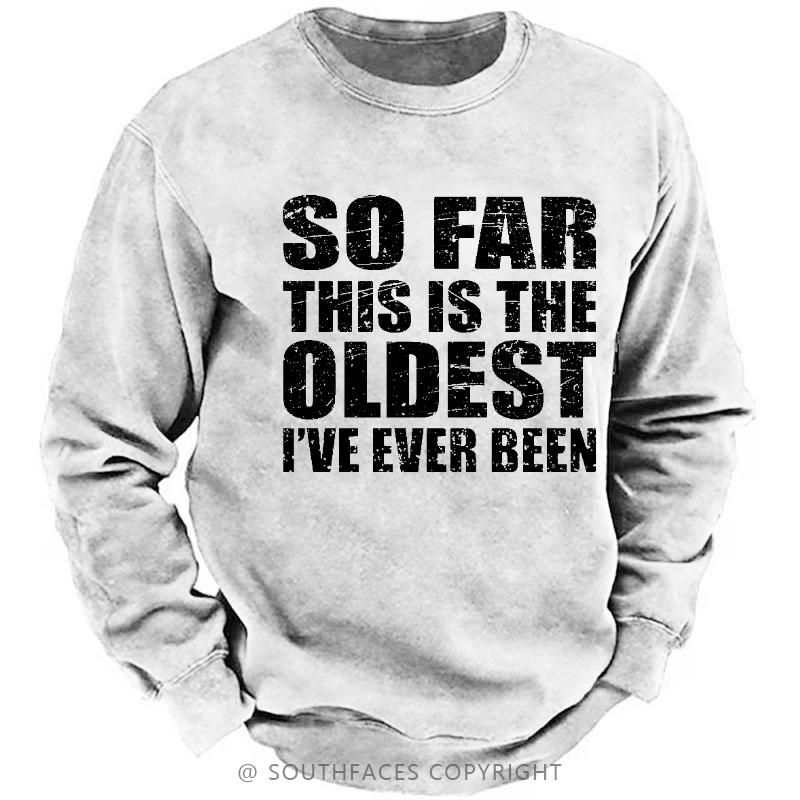 So Far This Is The Oldest I've Ever Been Funny Sarcastic Men's Sweatshirt