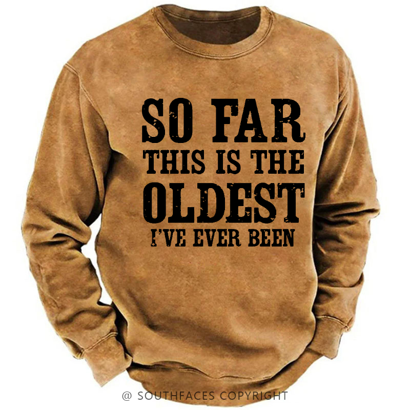 So Far This Is The Oldest I've Ever Been Funny Men's Sweatshirt