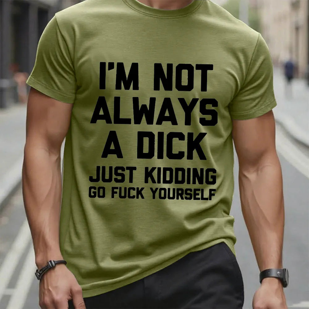 I'm Not Always A Dick (Just Kidding, Go Fuck Yourself) T-shirt