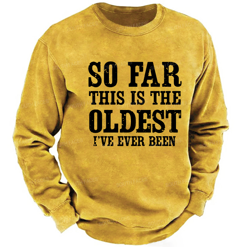 So Far This Is The Oldest I've Ever Been Funny Men's Sweatshirt