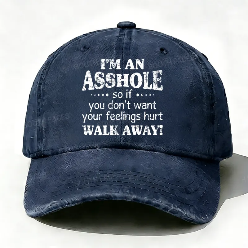 I'm An Asshole So If You Don't Want Your Feelings Hurt Walk Away Hat