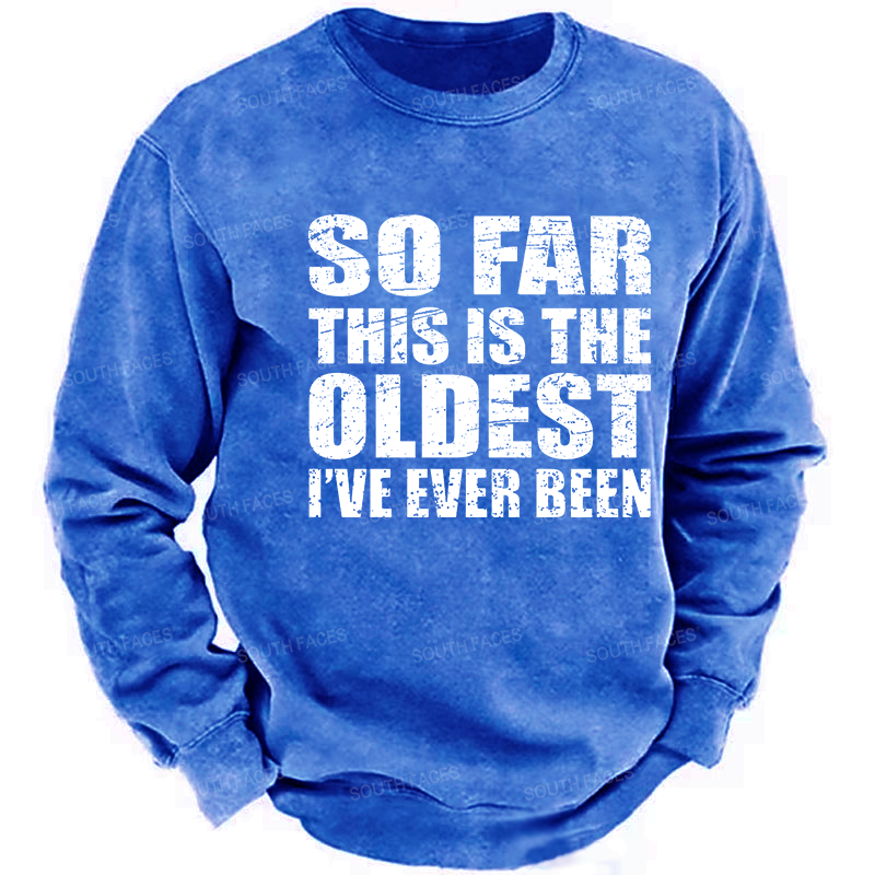 So Far This Is The Oldest I've Ever Been Funny Sarcastic Men's Sweatshirt