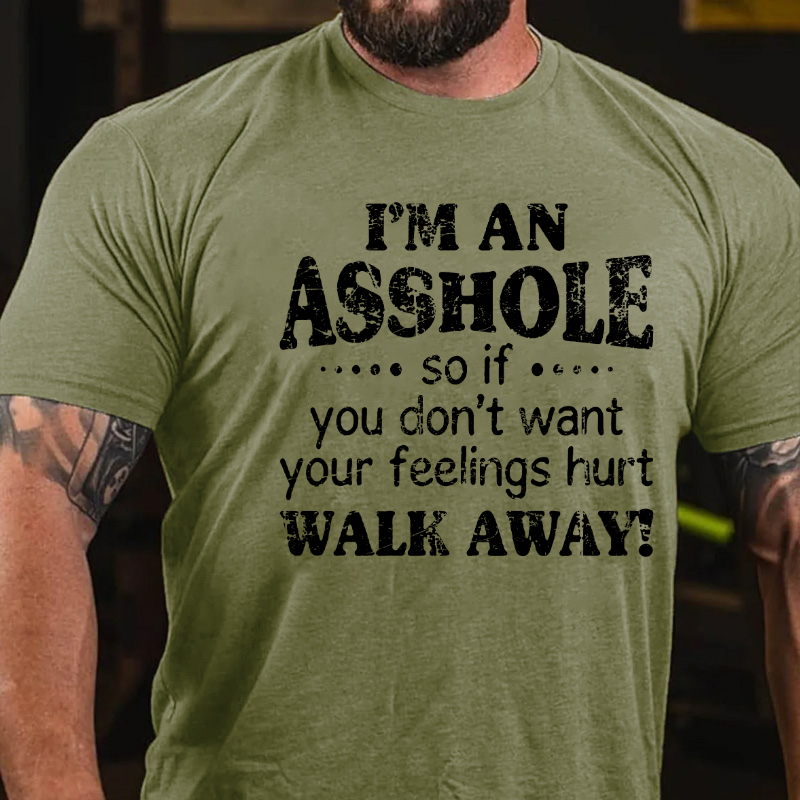 I'm An Asshole So If You Don't Want Your Feelings Hurt Walk Away T-shirt